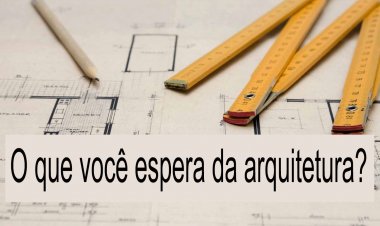 O que você espera da arquitetura?