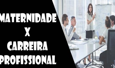 Maternidade X Carreira Profissional