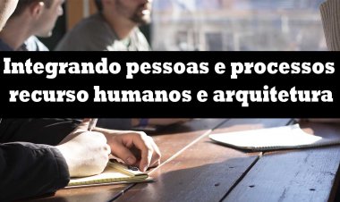 Integrando pessoas e processos recurso humanos e arquitetura